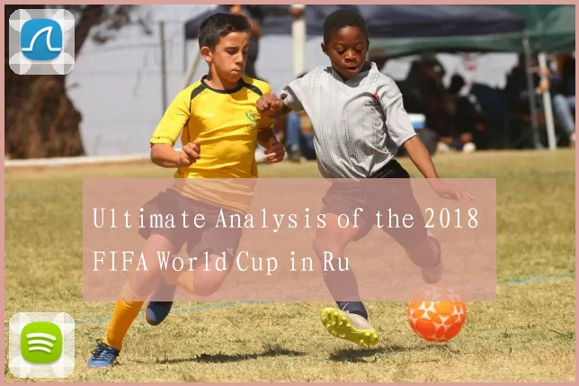 Ultimate Analysis of the 2018 FIFA World Cup in Ru