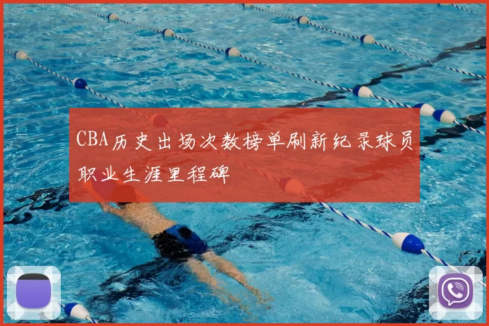 CBA历史出场次数榜单刷新纪录球员职业生涯里程碑
