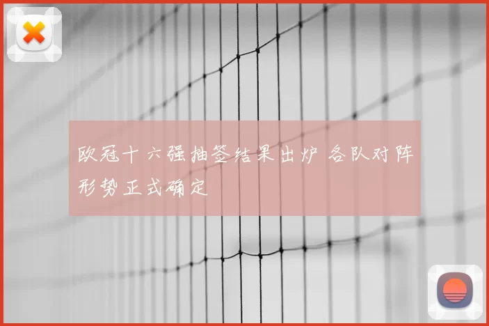 欧冠十六强抽签结果出炉 各队对阵形势正式确定