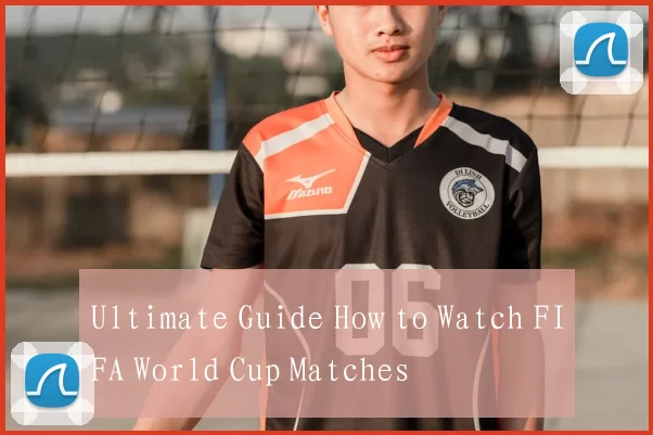 Ultimate Guide How to Watch FIFA World Cup Matches