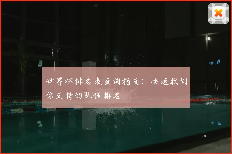 世界杯排名表查询指南：快速找到你支持的队伍排名