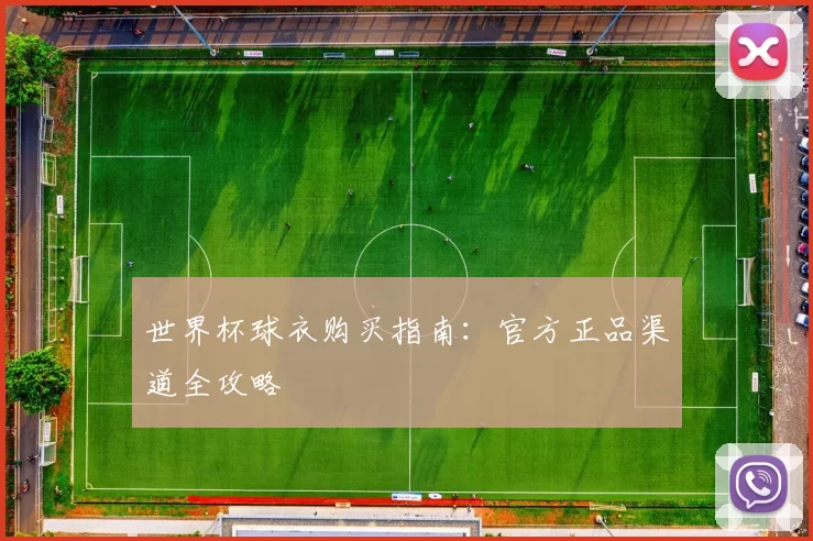 世界杯球衣购买指南:官方正品渠道全攻略