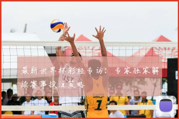 最新世界杯彩经专访：专家独家解读赛事投注策略