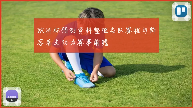 欧洲杯预测资料整理各队赛程与阵容看点助力赛事前瞻