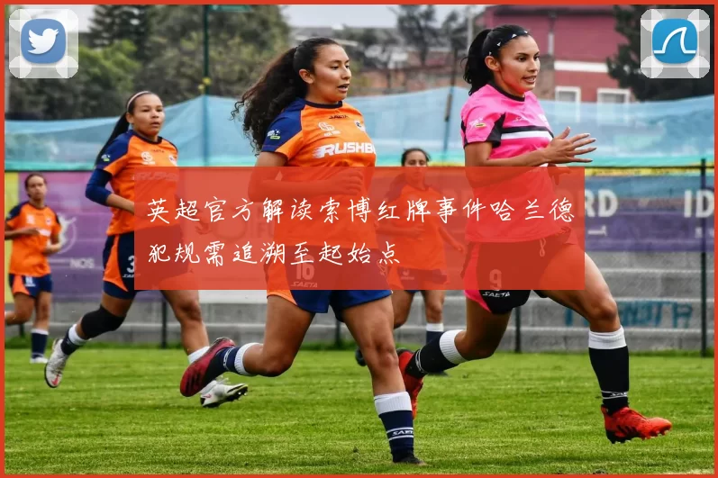 英超官方解读索博红牌事件哈兰德犯规需追溯至起始点